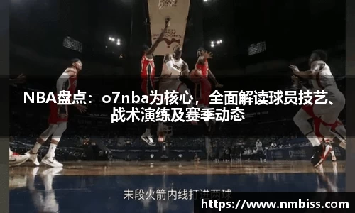 NBA盘点：o7nba为核心，全面解读球员技艺、战术演练及赛季动态